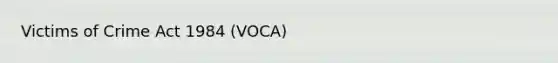 Victims of Crime Act 1984 (VOCA)