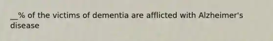 __% of the victims of dementia are afflicted with Alzheimer's disease