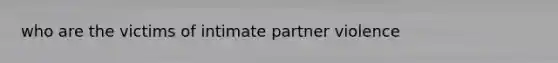 who are the victims of intimate partner violence