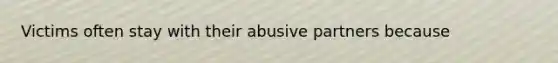 Victims often stay with their abusive partners because