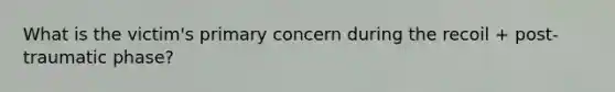 What is the victim's primary concern during the recoil + post-traumatic phase?