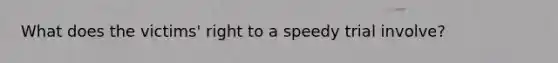 What does the victims' right to a speedy trial involve?