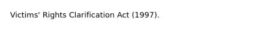 Victims' Rights Clarification Act (1997).