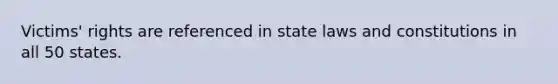 Victims' rights are referenced in state laws and constitutions in all 50 states.