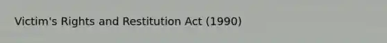 Victim's Rights and Restitution Act (1990)