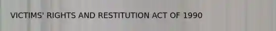 VICTIMS' RIGHTS AND RESTITUTION ACT OF 1990