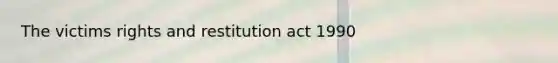 The victims rights and restitution act 1990