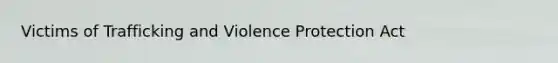 Victims of Trafficking and Violence Protection Act