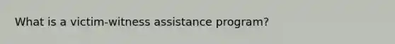 What is a victim-witness assistance program?