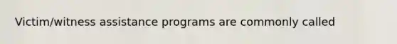 Victim/witness assistance programs are commonly called