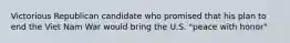 Victorious Republican candidate who promised that his plan to end the Viet Nam War would bring the U.S. "peace with honor"