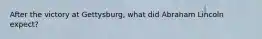 After the victory at Gettysburg, what did Abraham Lincoln expect?