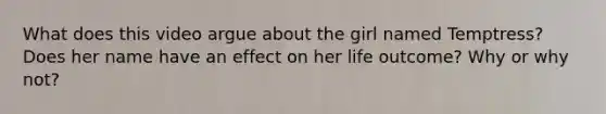 What does this video argue about the girl named Temptress? Does her name have an effect on her life outcome? Why or why not?