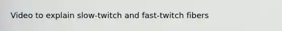 Video to explain slow-twitch and fast-twitch fibers