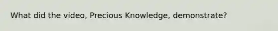 What did the video, Precious Knowledge, demonstrate?