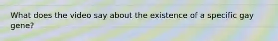 What does the video say about the existence of a specific gay gene?