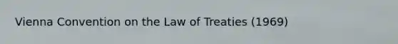 Vienna Convention on the Law of Treaties (1969)