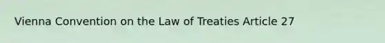 Vienna Convention on the Law of Treaties Article 27