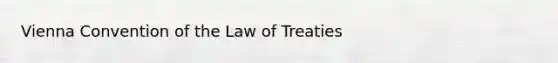 Vienna Convention of the Law of Treaties