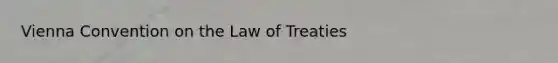 Vienna Convention on the Law of Treaties