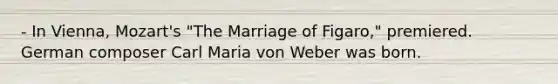 - In Vienna, Mozart's "The Marriage of Figaro," premiered. German composer Carl Maria von Weber was born.