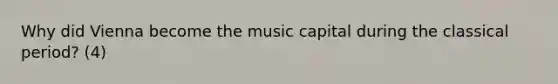 Why did Vienna become the music capital during the classical period? (4)