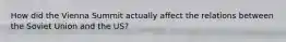 How did the Vienna Summit actually affect the relations between the Soviet Union and the US?