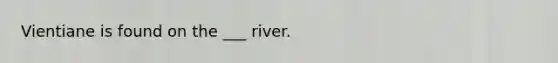 Vientiane is found on the ___ river.