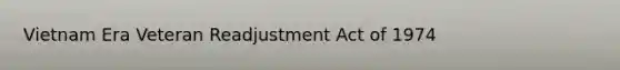 Vietnam Era Veteran Readjustment Act of 1974