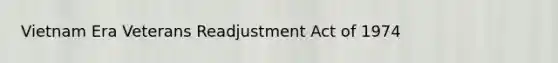 Vietnam Era Veterans Readjustment Act of 1974