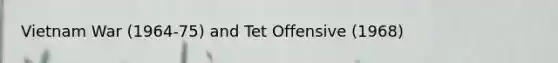 Vietnam War (1964-75) and Tet Offensive (1968)