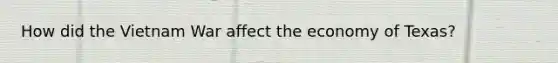 How did the Vietnam War affect the economy of Texas?