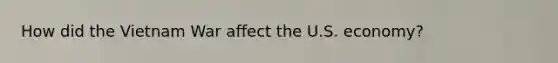 How did the Vietnam War affect the U.S. economy?