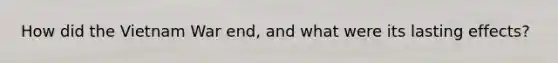 How did the Vietnam War end, and what were its lasting effects?