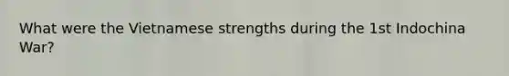 What were the Vietnamese strengths during the 1st Indochina War?