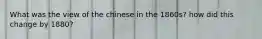 What was the view of the chinese in the 1860s? how did this change by 1880?