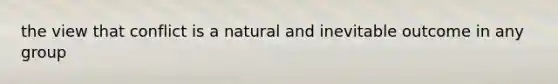 the view that conflict is a natural and inevitable outcome in any group