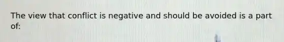 The view that conflict is negative and should be avoided is a part of: