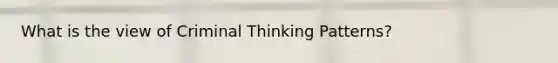 What is the view of Criminal Thinking Patterns?