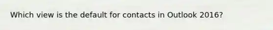 Which view is the default for contacts in Outlook 2016?