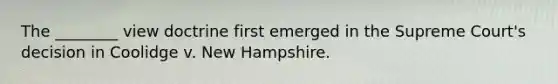 The ________ view doctrine first emerged in the Supreme Court's decision in Coolidge v. New Hampshire.