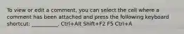 To view or edit a comment, you can select the cell where a comment has been attached and press the following keyboard shortcut: __________. Ctrl+Alt Shift+F2 F5 Ctrl+A