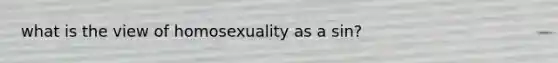 what is the view of homosexuality as a sin?