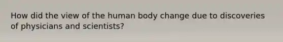 How did the view of the human body change due to discoveries of physicians and scientists?