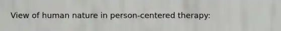 View of human nature in person-centered therapy:
