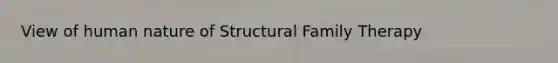 View of human nature of Structural Family Therapy