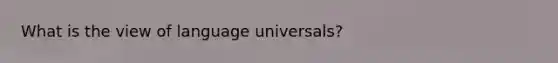 What is the view of language universals?