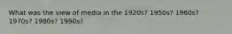 What was the view of media in the 1920s? 1950s? 1960s? 1970s? 1980s? 1990s?