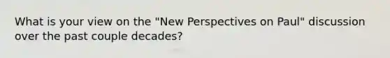 What is your view on the "New Perspectives on Paul" discussion over the past couple decades?