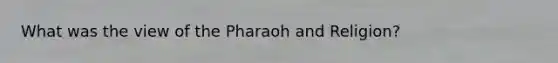 What was the view of the Pharaoh and Religion?